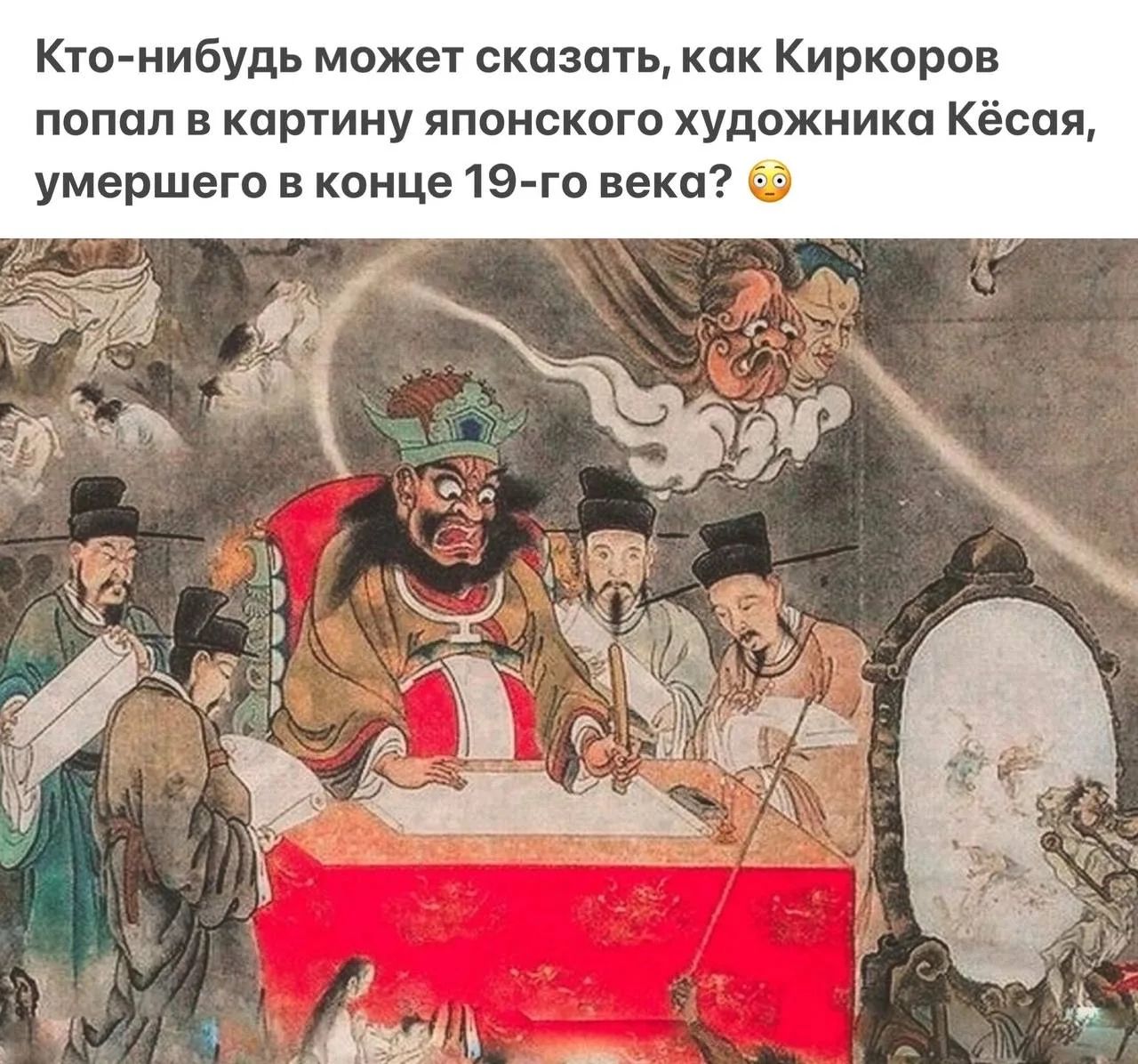Кто-нибудь может сказать, как Киркоров попал в картину японского художника Кёсая, умершего в конце 19-го века? 😳