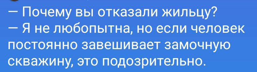 — Почему вы отказали жильцу?
— Я не любопытна, но если человек постоянно завешивает замочную скважину, это подозрительно.