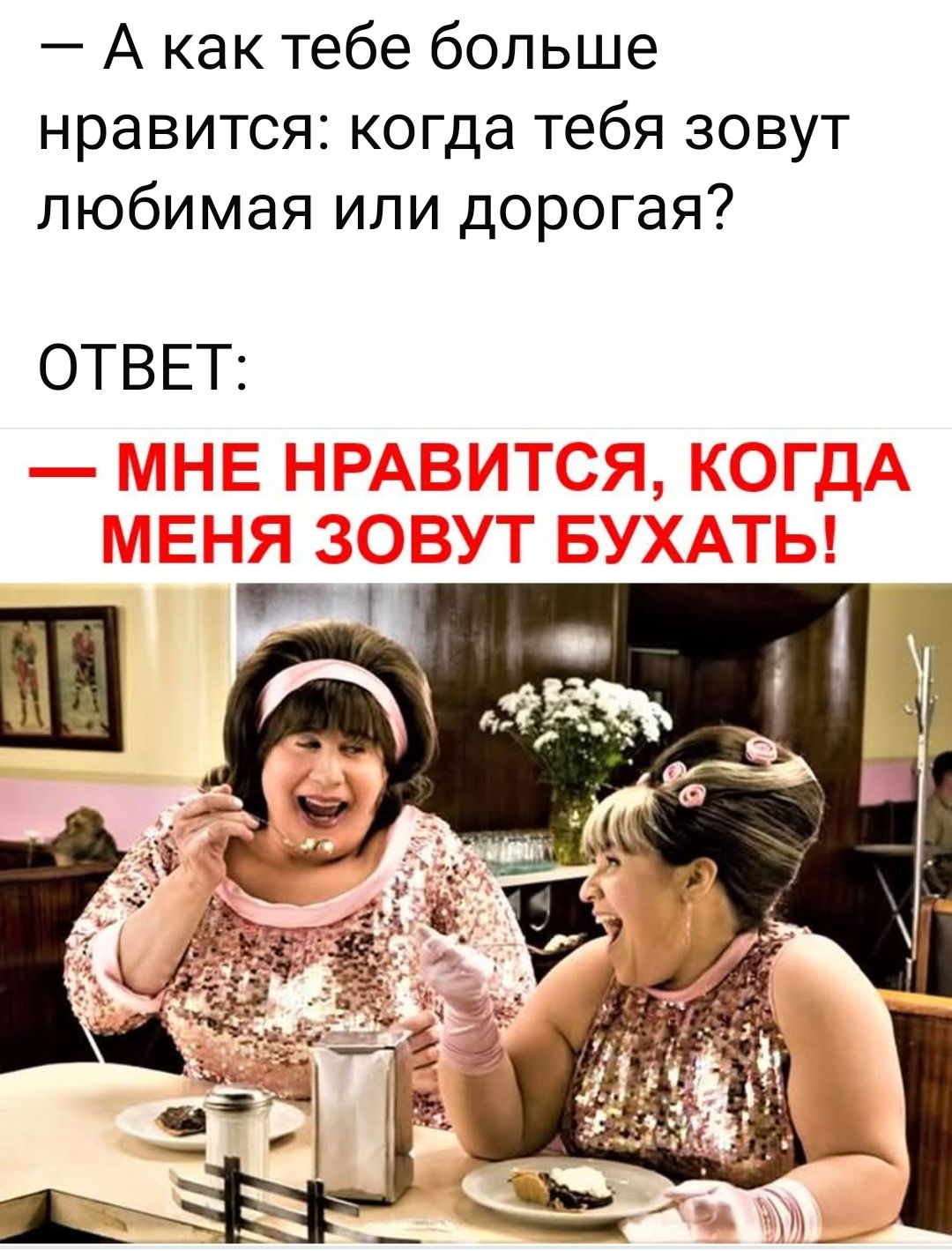 — А как тебе больше нравится: когда тебя зовут любимая или дорогая?
ОТВЕТ:
— МНЕ НРАВИТСЯ, КОГДА МЕНЯ ЗОВУТ БУХАТЬ!