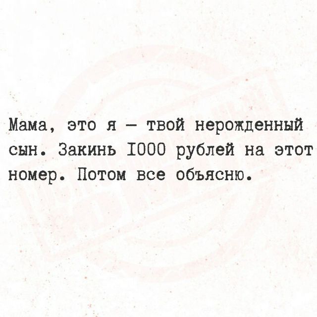 Мама, это я — твой нерожденный сын. Закинь 1000 рублей на этот номер. Потом все объясню.
