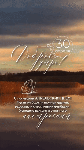 Доброе утро! 30 апреля. С последним АПРЕЛЬСКИМ ДНЁМ! Пусть он будет наполнен удачей, радостью и счастливыми улыбками! Хорошего вам дня и отличного настроения.
