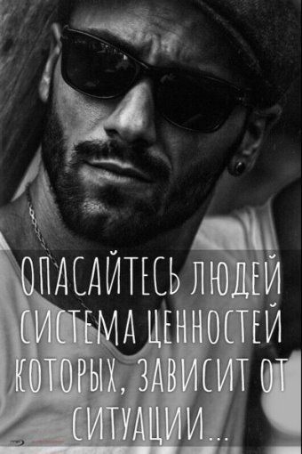 ОПАСАЙТЕСЬ ЛЮДЕЙ СИСТЕМА ЦЕННОСТЕЙ КОТОРЫХ, ЗАВИСИТ ОТ СИТУАЦИИ...