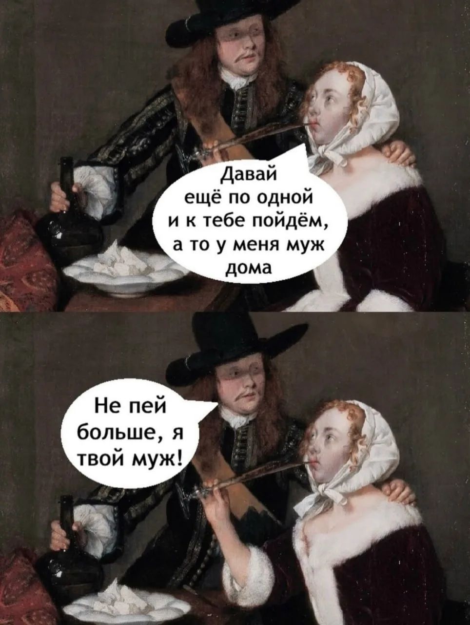 Давай ещё по одной и к тебе пойдём, а то у меня муж дома. Не пей больше, я твой муж!