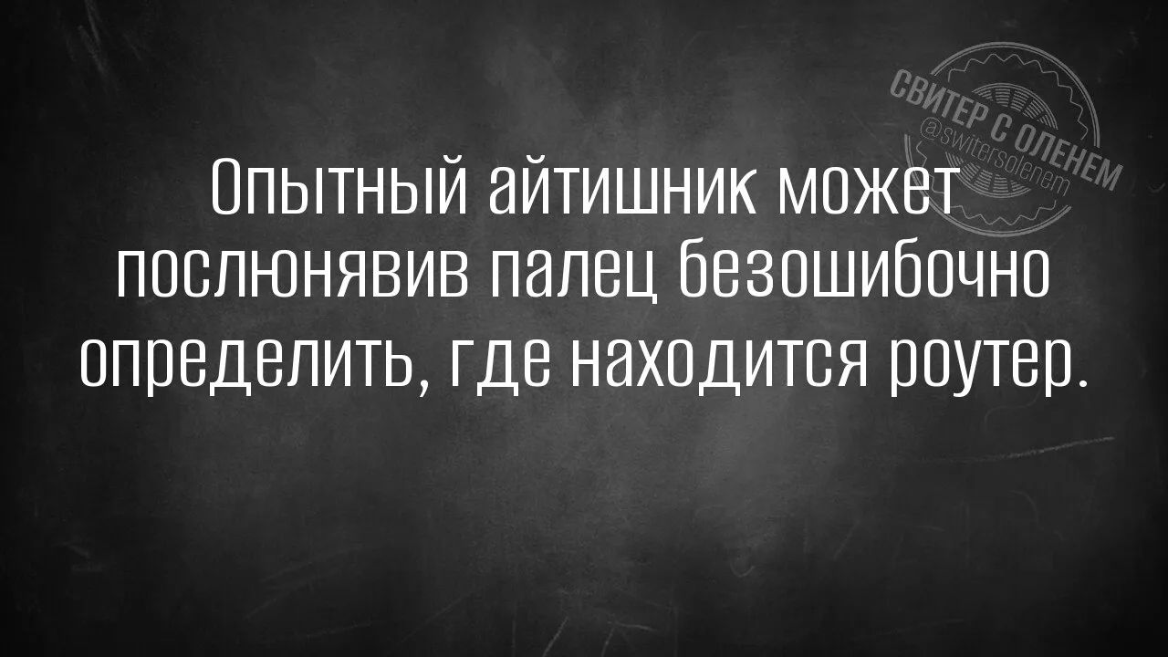 Опытный айтишник может послюнявив палец безошибочно определить, где находится роутер.