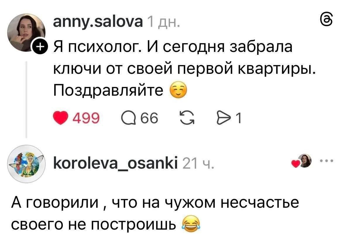 anny.salova: Я психолог. И сегодня забрала ключи от своей первой квартиры. Поздравляйте. koroleva_osanki: А говорили, что на чужом несчастье своего не построишь