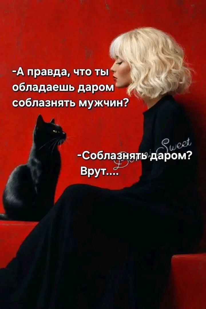 -А правда, что ты обладаешь даром соблазнять мужчин?
-Соблазнять даром? Врут....