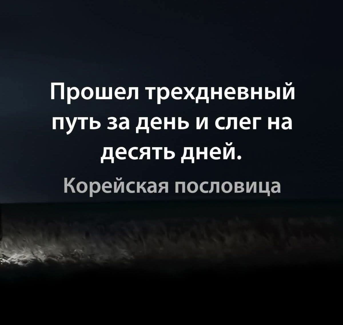 Прошел трехдневный путь за день и слег на десять дней. Корейская пословица