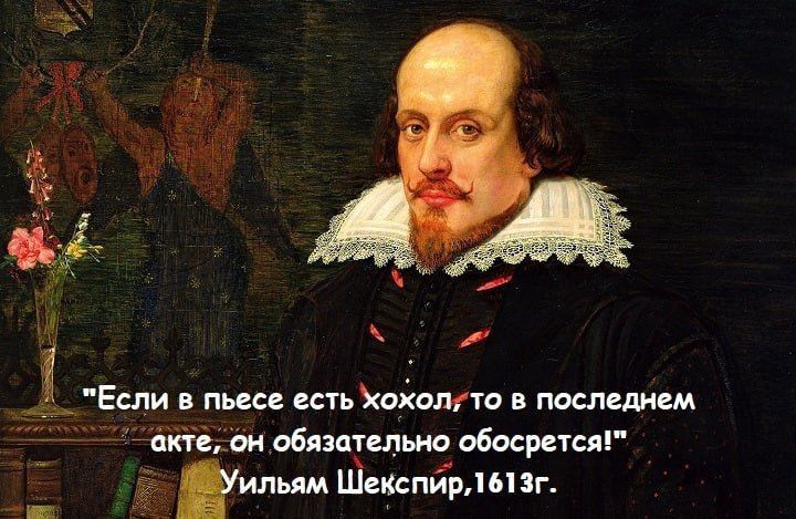 Если в пьесе есть хохол, то в последнем акте, он обязательно обосрется! Уильям Шекспир, 1613г.