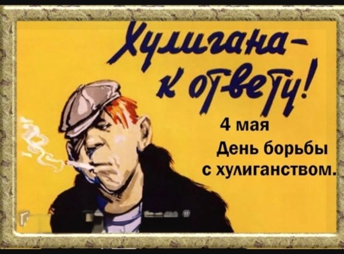 Хулигана - к ответу! 4 мая День борьбы с хулиганством.
