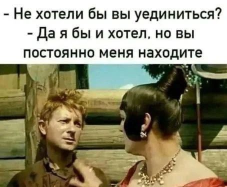 - Не хотели бы вы уединиться? - Да я бы и хотел, но вы постоянно меня находите