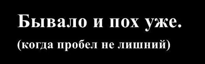 Бывало и пох уже. (когда пробел не лишний)