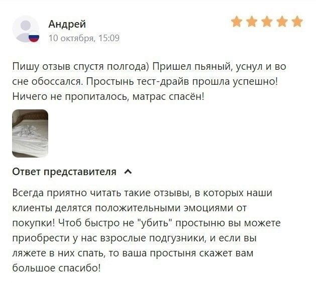 Андрей 10 октября, 15:09 Пишу отзыв спустя полгода) Пришел пьяный, уснул и во сне обоссался. Простынь тест-драйв прошла успешно! Ничего не пропиталось, матрас спасён! Ответ представителя ^ Всегда приятно читать такие отзывы, в которых наши клиенты делятся положительными эмоциями от покупки! Чтоб быстро не 