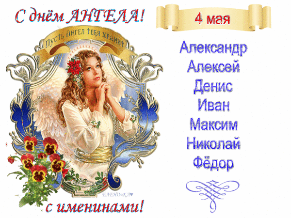 С днём АНГЕЛА! Пусть Ангел тебя хранит 4 мая Александр Алексей Денис Иван Максим Николай Фёдор с именинами!