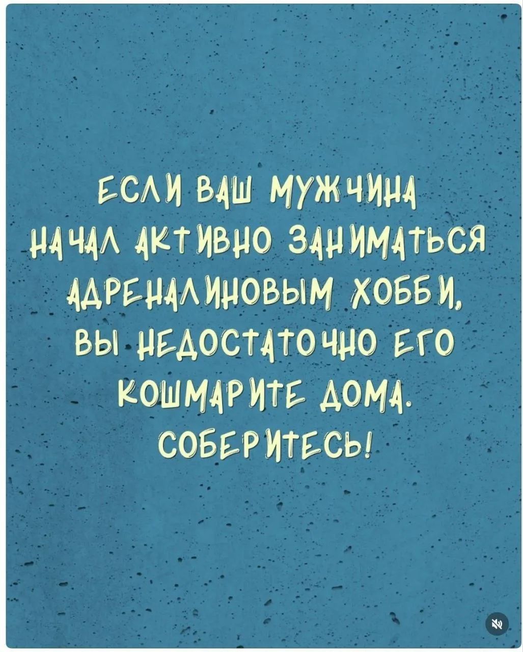 Если ваш мужчина начал активно заниматься адреналиновым хобби, вы недостаточно его кошмарите дома. Соберитесь!