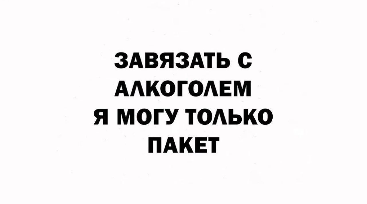 ЗАВЯЗАТЬ С АЛКОГОЛЕМ Я МОГУ ТОЛЬКО ПАКЕТ