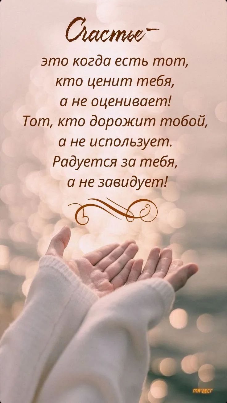 Счастье – это когда есть тот, кто ценит тебя, а не оценивает! Тот, кто дорожит тобой, а не использует. Радуется за тебя, а не завидует!
