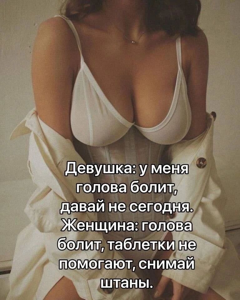 Девушка: у меня голова болит, давай не сегодня. Женщина: голова болит, таблетки не помогают, снимай штаны.
