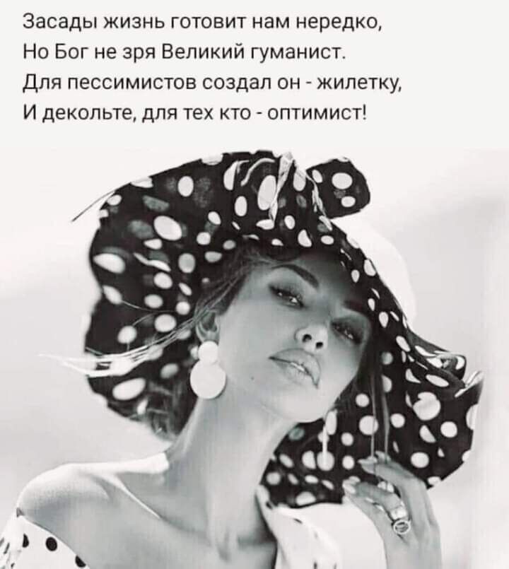 Засады жизнь готовит нам нередко, Но Бог не зря Великий гуманист. Для пессимистов создал он - жилетку, И декольте, для тех кто - оптимист!