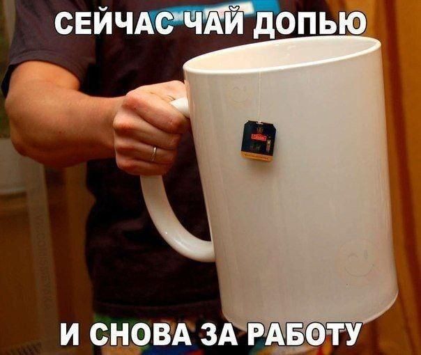 СЕЙЧАС ЧАЙ ДОПЬЮ И СНОВА ЗА РАБОТУ