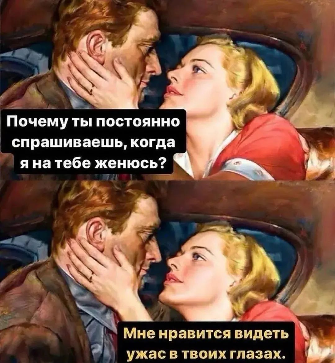 Почему ты постоянно спрашиваешь, когда я на тебе женюсь? Мне нравится видеть ужас в твоих глазах.