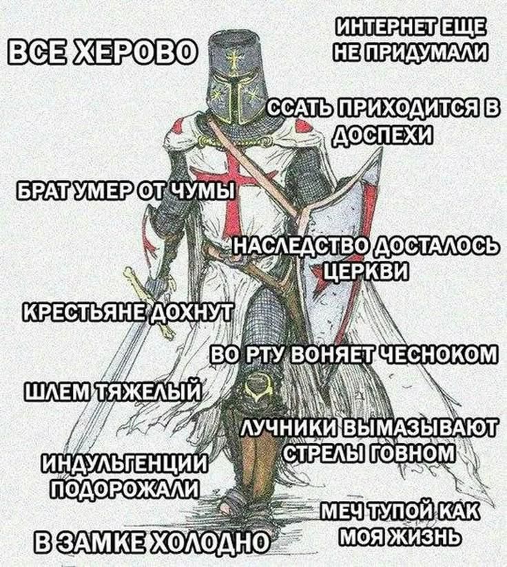 ВСЕ ХЕРОВО ИНТЕРНЕТ ЕЩЕ НЕ ПРИДУМАЛИ ССАТЬ ПРИХОДИТСЯ В ДОСПЕХИ БРАТ УМЕР ОТ ЧУМЫ НАСЛЕДСТВО ДОСТАЛОСЬ ЦЕРКВИ КРЕСТЬЯНЕ ДОХНУТ ВО РТУ ВОНЯЕТ ЧЕСНОКОМ ШЛЕМ ТЯЖЕЛЫЙ ЛУЧНИКИ ВЫМАЗЫВАЮТ СТРЕЛЫ ГОВНОМ ИНДУЛЬГЕНЦИИ ПОДОРОЖАЛИ МЕЧ ТУПОЙ КАК МОЯ ЖИЗНЬ В ЗАМКЕ ХОЛОДНО