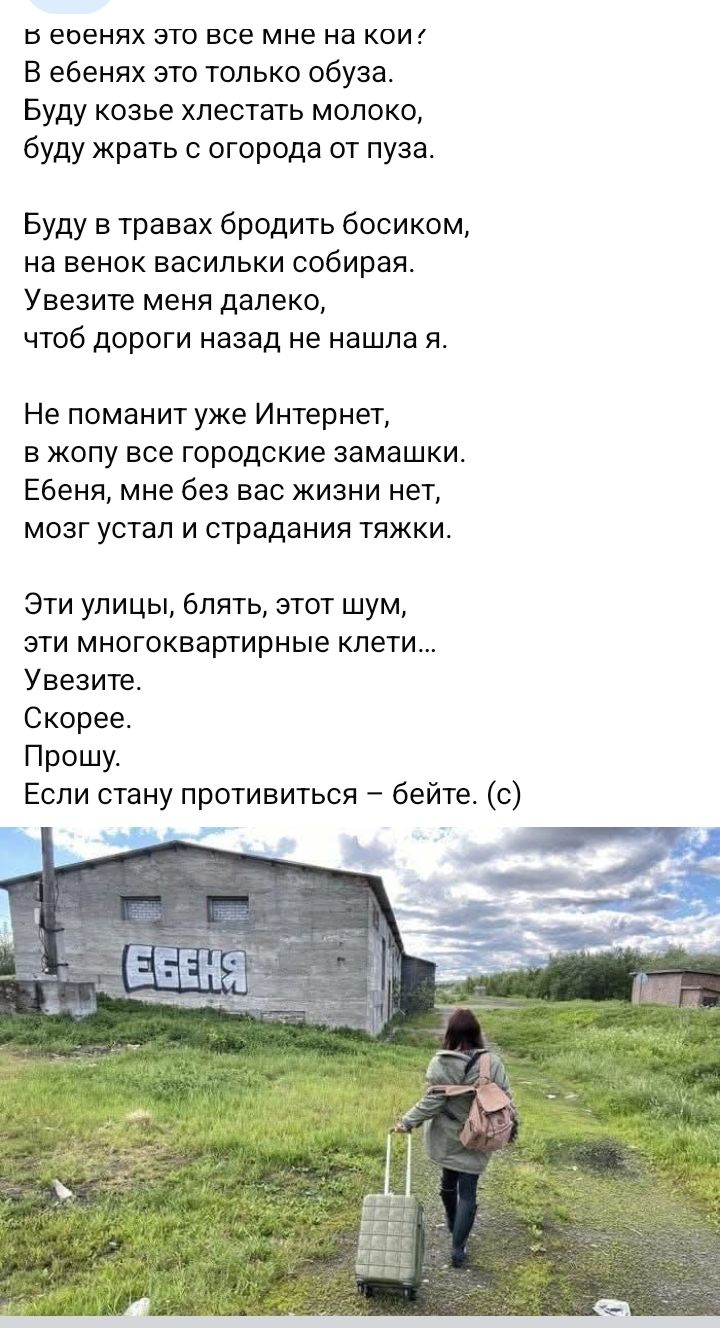 В ебенях это все мне на кои? В ебенях это только обуза. Буду козье хлестать молоко, буду жрать с огорода от пуза. Буду в травах бродить босиком, на венок васильки собирая. Увезите меня далеко, чтоб дороги назад не нашла я. Не поманит уже Интернет, в жопу все городские замашки. Ебеня, мне без вас жизни нет, мозг устал и страдания тяжки. Эти улицы,