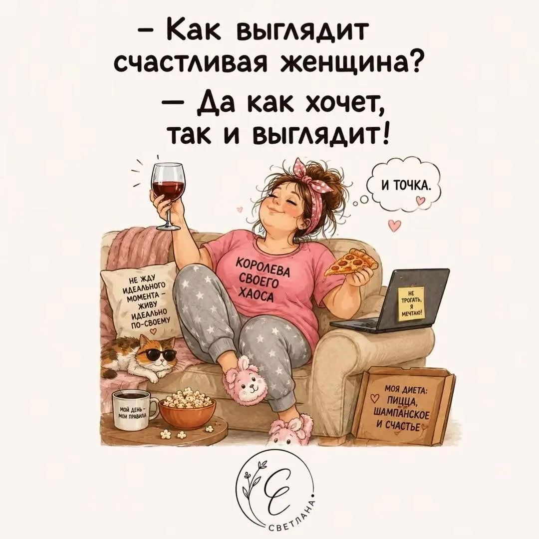 Как выглядит счастливая женщина? Да как хочет, так и выглядит! И точка. КОРОЛЕВА СВОЕГО ХАОСА. НЕ ЖДУ ИДЕАЛЬНОГО МОМЕНТА - ЖИВУ ИДЕАЛЬНО ПО-СВОЕМУ. МОЙ ДЕНЬ - МОИ ПРАВИЛА. НЕ ТРОГАТЬ, Я МЕЧТАЮ! МОЯ ДИЕТА: ПИЦЦА, ШАМПАНСКОЕ И СЧАСТЬЕ. СВЕТЛАНА.