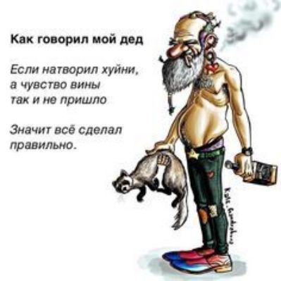 Как говорил мой дед Если натворил хуйни, а чувство вины так и не пришло Значит всё сделал правильно.
