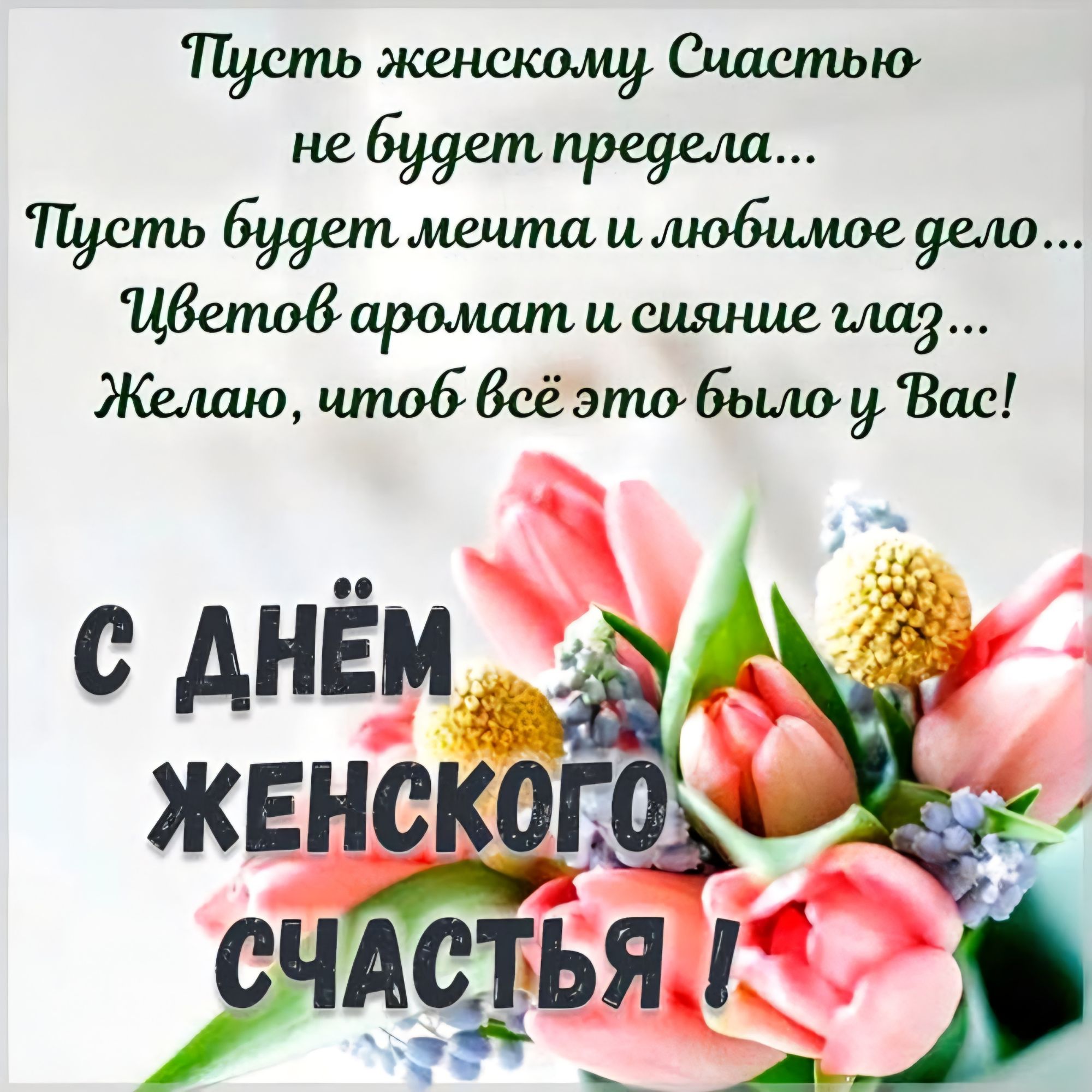 Пусть женскому Счастью не будет предела... Пусть будет мечта и любимое дело... Цветов аромат и сияние глаз... Желаю, чтоб всё это было у Вас! С днём ЖЕНСКОГО СЧАСТЬЯ !