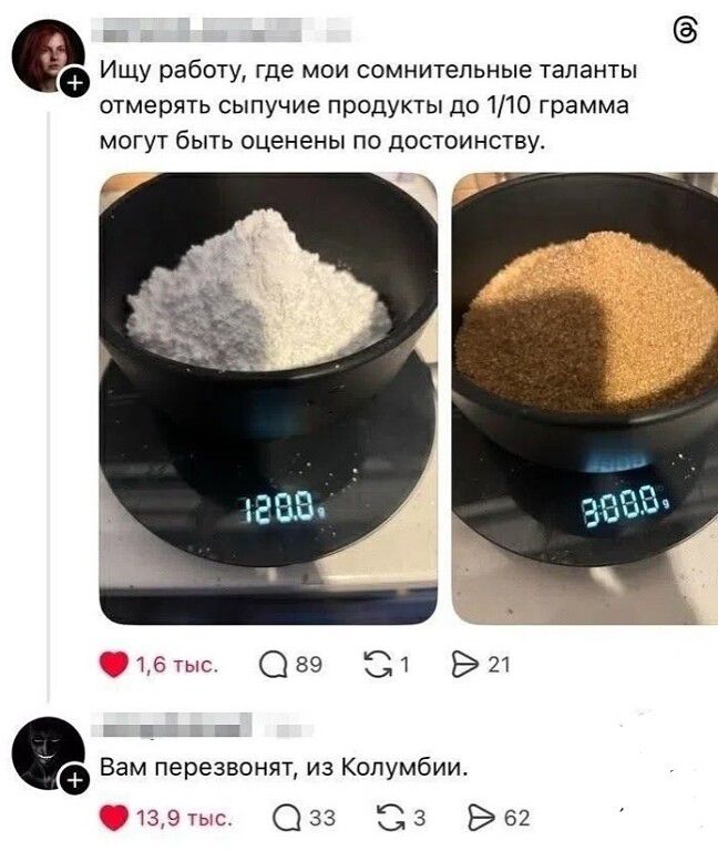 Ищу работу, где мои сомнительные таланты отмерять сыпучие продукты до 1/10 грамма могут быть оценены по достоинству. Вам перезвонят, из Колумбии.