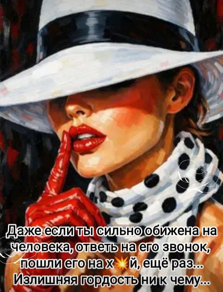 Даже если ты сильно обижена на человека, ответь на его звонок, пошли его на хуй, ещё раз... Излишняя гордость ни к чему...