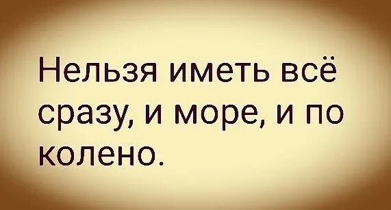 Нельзя иметь всё сразу, и море, и по колено.