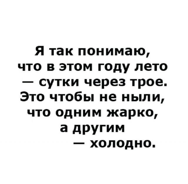 Я так понимаю, что в этом году лето — сутки через трое. Это чтобы не ныли, что одним жарко, а другим — холодно.