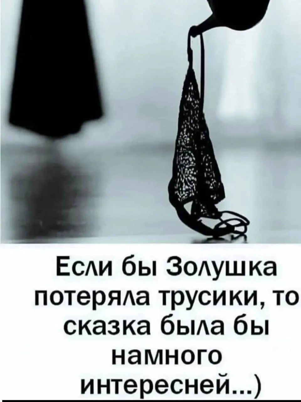 Если бы Золушка потеряла трусики, то сказка была бы намного интересней...)