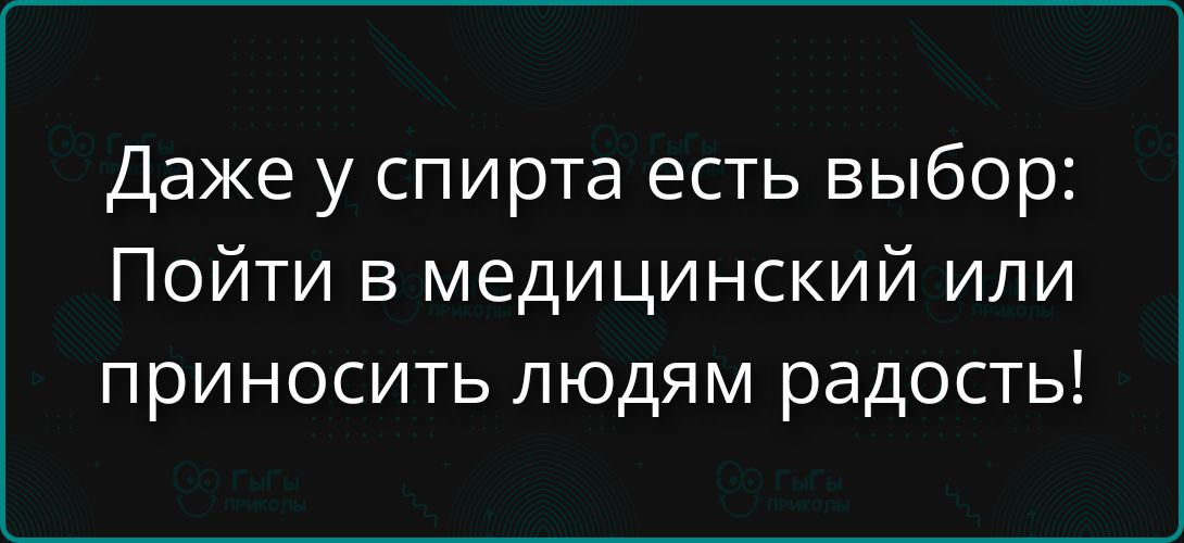 Даже у спирта есть выбор: Пойти в медицинский или приносить людям радость!