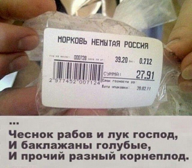 МОРКОВЬ НЕМЫТАЯ РОССИЯ 39.20 0.712 СУММА: 27.91 Срок годности до: Дата упаковки: 20.02.11 Чеснок рабов и лук господ, И баклажаны голубые, И прочий разный корнеплод.