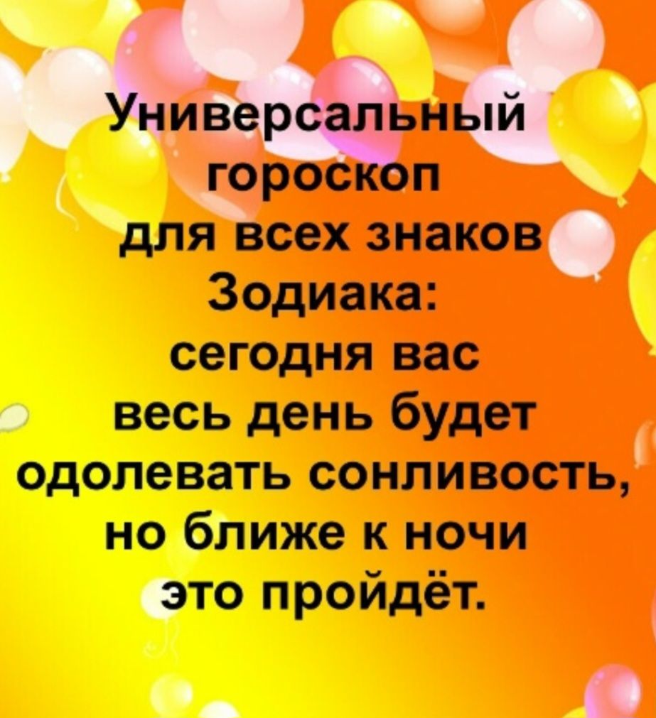 Универсальный гороскоп для всех знаков Зодиака: сегодня вас весь день будет одолевать сонливость, но ближе к ночи это пройдёт.