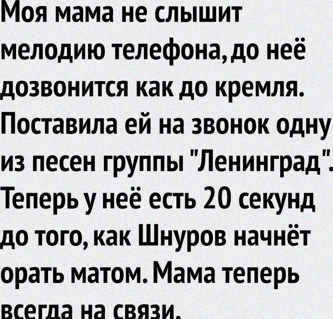 Моя мама не слышит мелодию телефона, до неё дозвониться как до кремля. Поставила ей на звонок одну из песен группы 