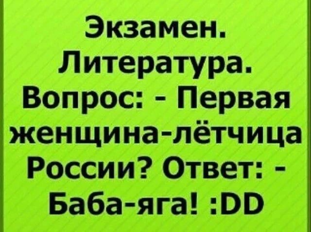 Экзамен. Литература. Вопрос: - Первая женщина-лётчица России? Ответ: - Баба-яга! :DD