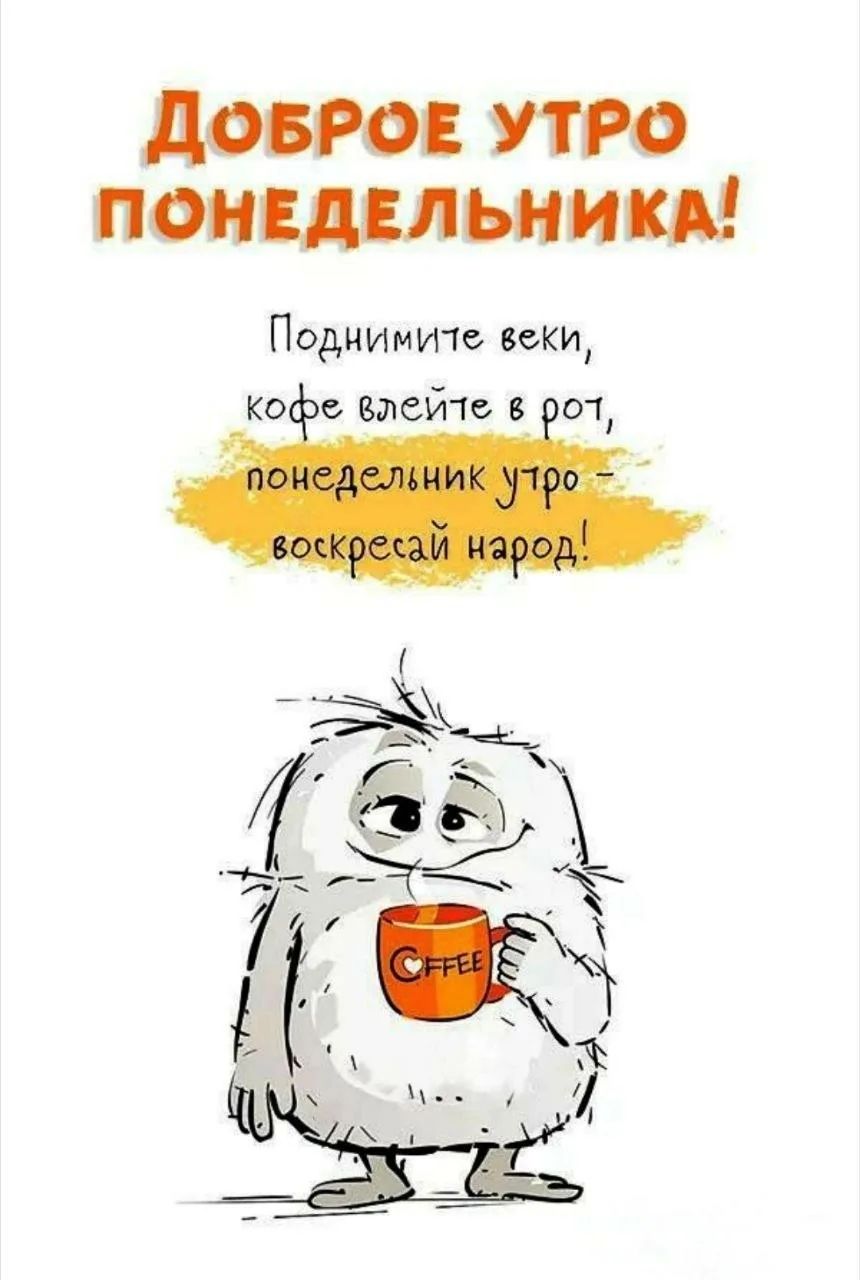 ДОБРОЕ УТРО ПОНЕДЕЛЬНИКА! Поднимите веки, кофе влейте в рот, – понедельник утро – воскресай народ! COFFEE