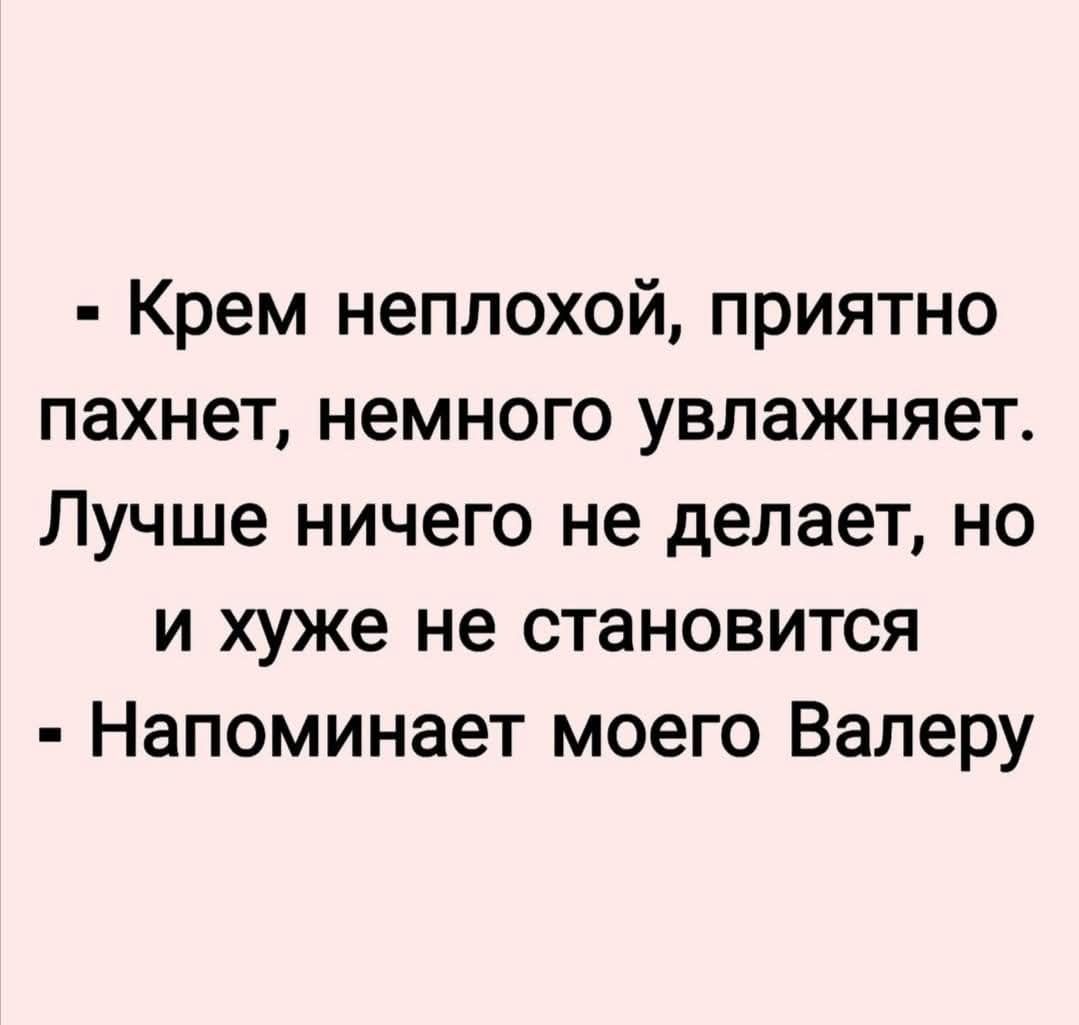 - Крем неплохой, приятно пахнет, немного увлажняет. Лучше ничего не делает, но и хуже не становится.
- Напоминает моего Валеру