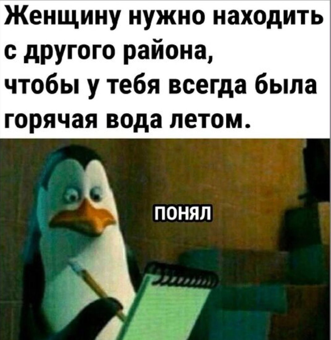 Женщину нужно находить с другого района, чтобы у тебя всегда была горячая вода летом. ПОНЯЛ
