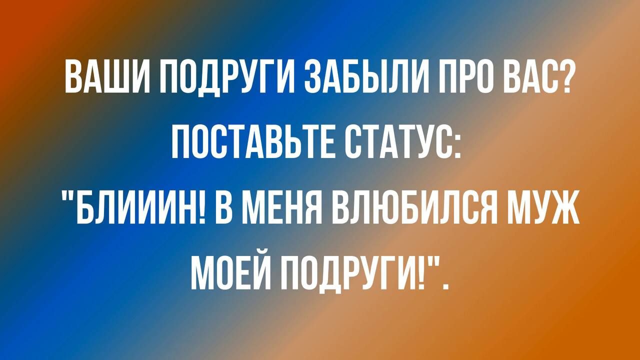 ВАШИ ПОДРУГИ ЗАБЫЛИ ПРО ВАС? ПОСТАВЬТЕ СТАТУС: 