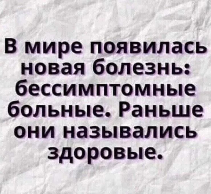 В мире появилась новая болезнь: бессимптомные больные. Раньше они назывались здоровые.