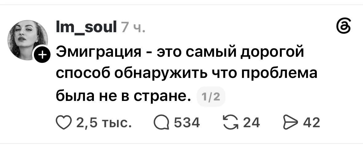 Эмиграция - это самый дорогой способ обнаружить что проблема была не в стране. 1/2