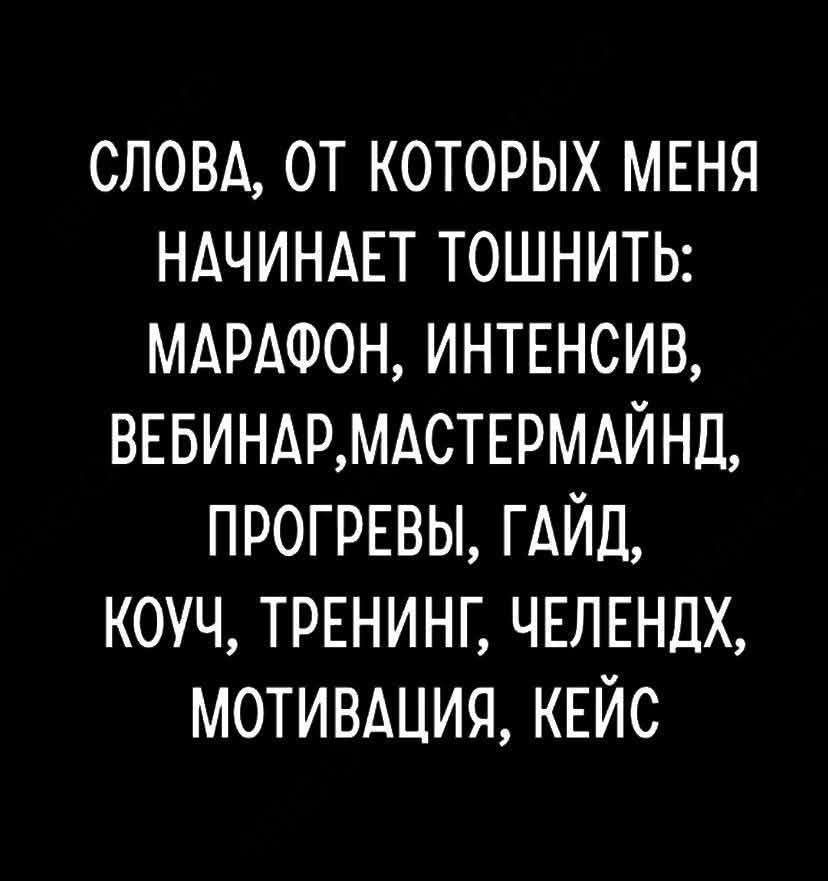 СЛОВА, ОТ КОТОРЫХ МЕНЯ НАЧИНАЕТ ТОШНИТЬ: МАРАФОН, ИНТЕНСИВ, ВЕБИНАР, МАСТЕРМАЙНД, ПРОГРЕВЫ, ГАЙД, КОУЧ, ТРЕНИНГ, ЧЕЛЕНДЖ, МОТИВАЦИЯ, КЕЙС