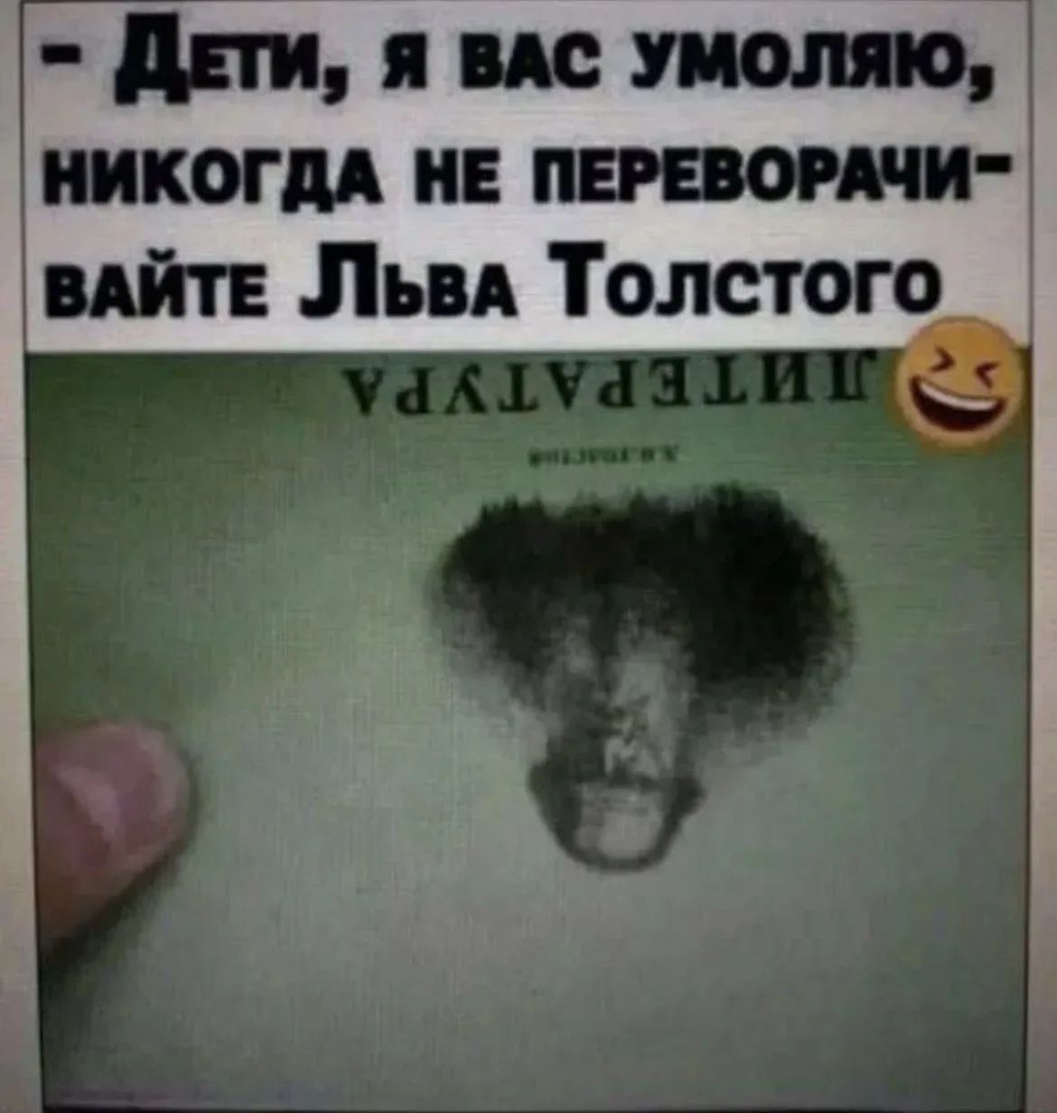 - Дети, я вас умоляю, никогда не переворачивайте Льва Толстого. ЛИТЕРАТУРА