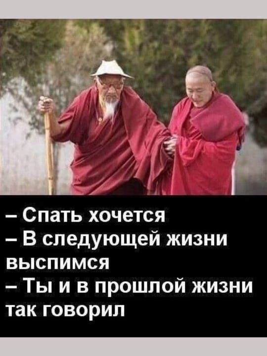 – Спать хочется
– В следующей жизни выспимся
– Ты и в прошлой жизни так говорил