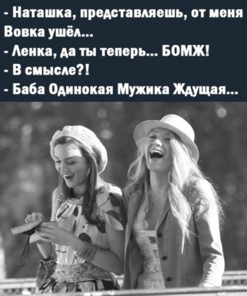- Наташка, представляешь, от меня Вовка ушёл...
- Ленка, да ты теперь... БОМЖ!
- В смысле?!
- Баба Одинокая Мужика Ждущая...