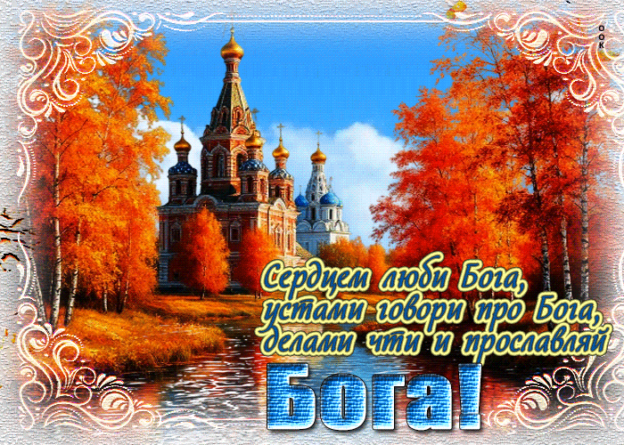 Сердцем люби Бога, устами говори про Бога, делами чти и прославляй Бога!